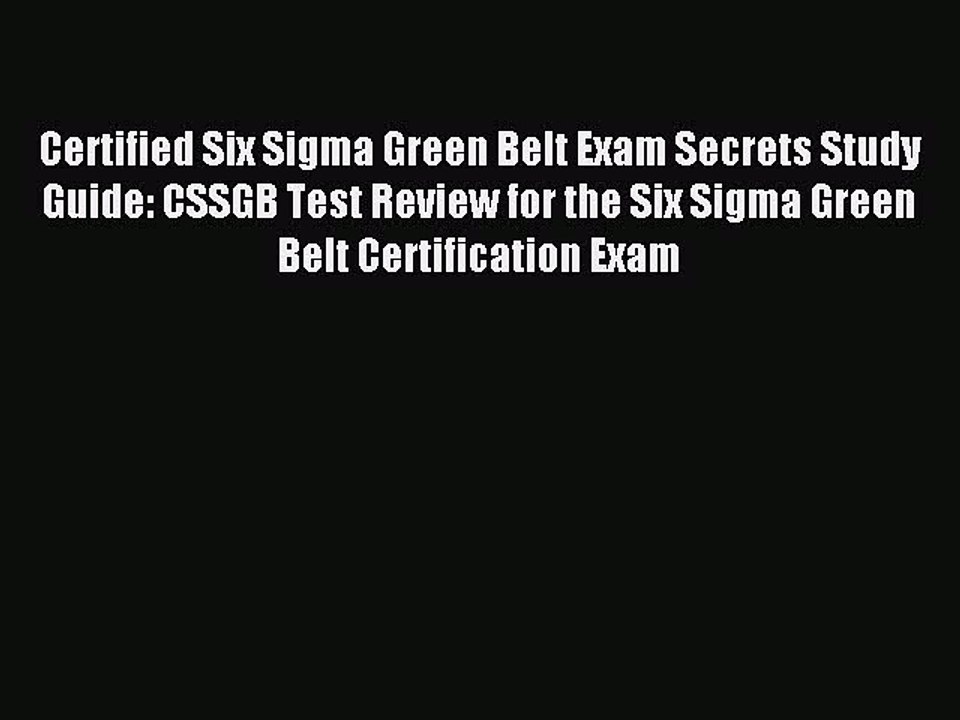 Read Certified Six Sigma Green Belt Exam Secrets Study Guide: CSSGB Test Review for the Six