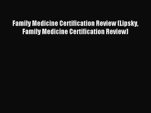 Read Family Medicine Certification Review (Lipsky Family Medicine Certification Review) PDF