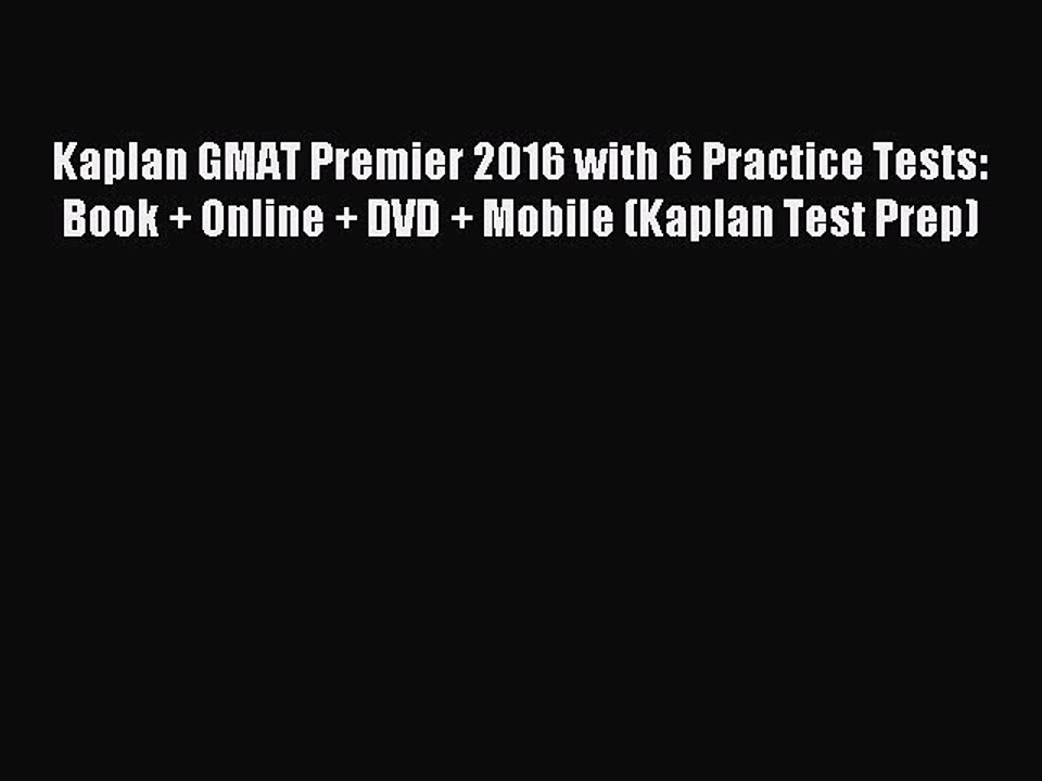 Read Kaplan GMAT Premier 2016 with 6 Practice Tests: Book + Online + DVD + Mobile (Kaplan Test
