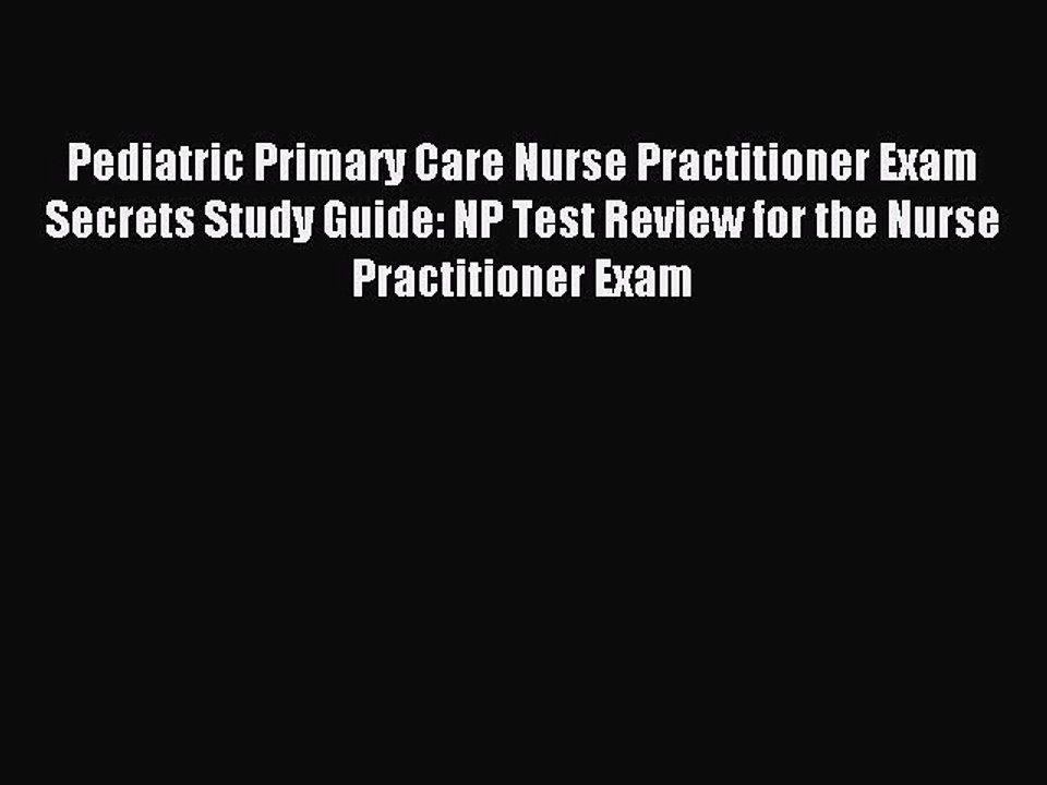 Read Pediatric Primary Care Nurse Practitioner Exam Secrets Study Guide: NP Test Review for