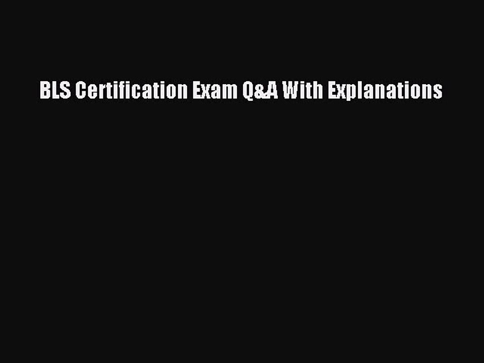 Read BLS Certification Exam Q&A With Explanations PDF Online