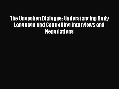 [PDF] The Unspoken Dialogue: Understanding Body Language and Controlling Interviews and Negotiations
