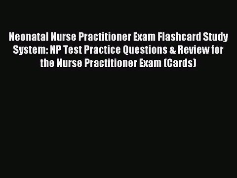 Read Neonatal Nurse Practitioner Exam Flashcard Study System: NP Test Practice Questions &