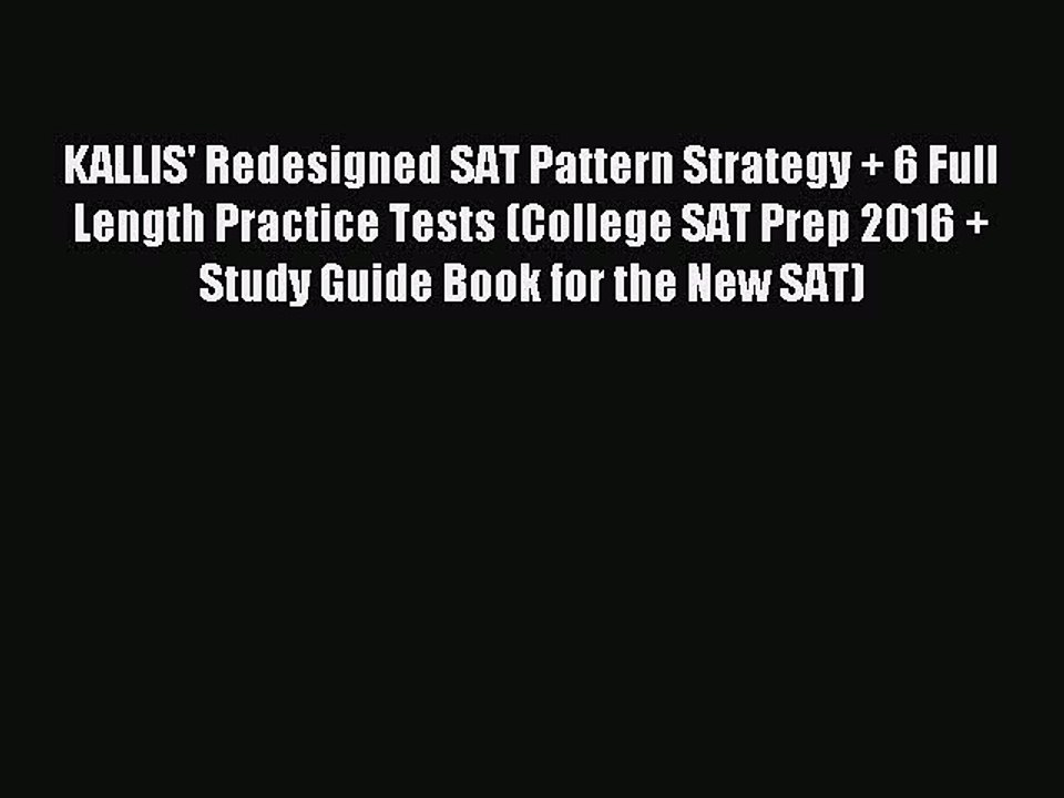 Download KALLIS' Redesigned SAT Pattern Strategy + 6 Full Length Practice Tests (College SAT