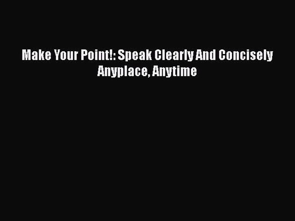 [PDF] Make Your Point!: Speak Clearly And Concisely Anyplace Anytime [Read] Full Ebook