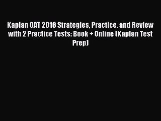 Read Kaplan OAT 2016 Strategies Practice and Review with 2 Practice Tests: Book + Online (Kaplan