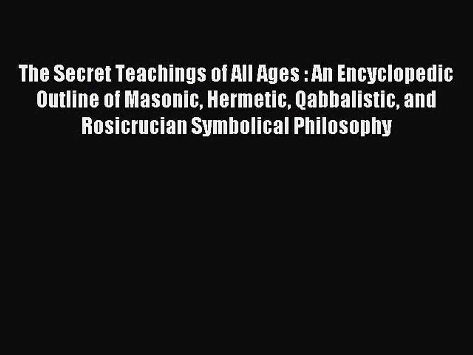 Read The Secret Teachings of All Ages : An Encyclopedic Outline of Masonic Hermetic Qabbalistic