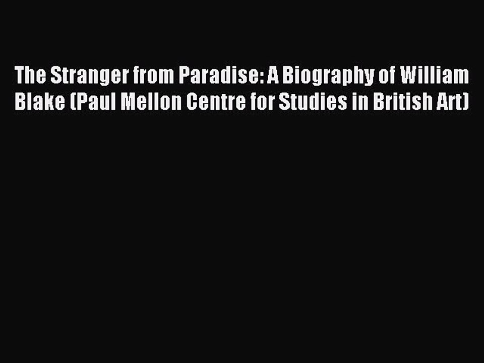 Read The Stranger from Paradise: A Biography of William Blake (Paul Mellon Centre for Studies