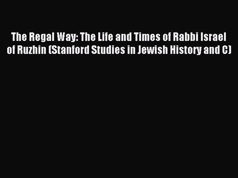 Read The Regal Way: The Life and Times of Rabbi Israel of Ruzhin (Stanford Studies in Jewish