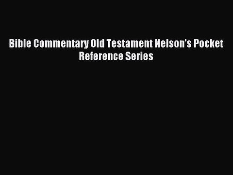 Read Bible Commentary Old Testament Nelson's Pocket Reference Series Ebook Free
