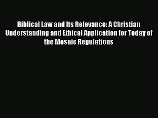 Read Biblical Law and Its Relevance: A Christian Understanding and Ethical Application for