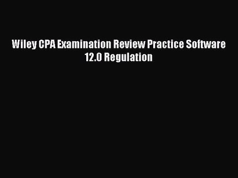 Download Wiley CPA Examination Review Practice Software 12.0 Regulation PDF Free