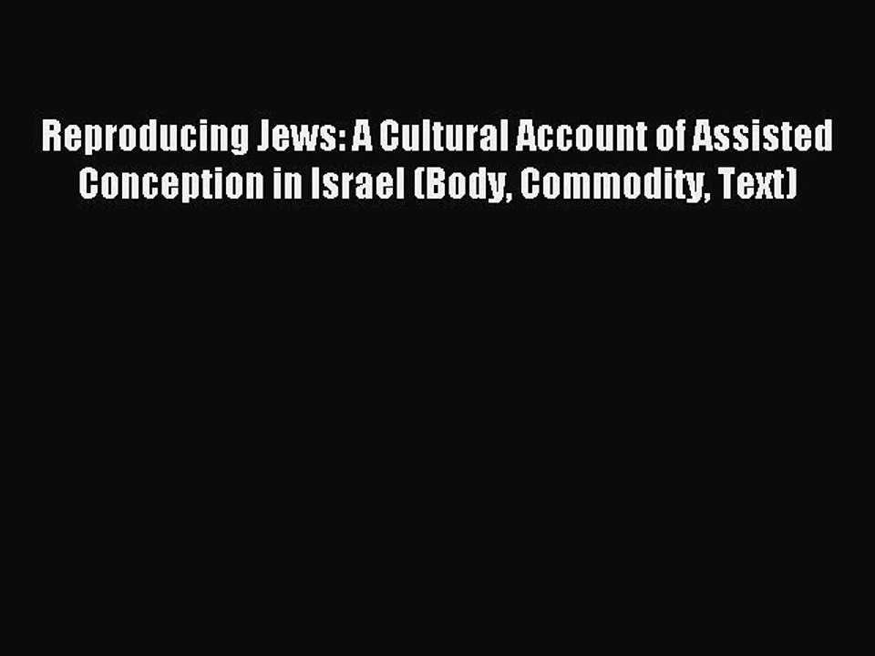 Read Reproducing Jews: A Cultural Account of Assisted Conception in Israel (Body Commodity