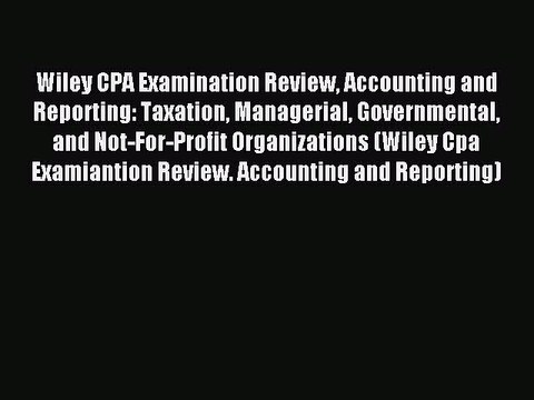 Read Wiley CPA Examination Review Accounting and Reporting: Taxation Managerial Governmental