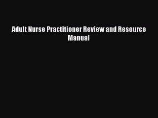 Read Adult Nurse Practitioner Review and Resource Manual Ebook Free