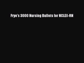 Read Frye's 3000 Nursing Bullets for NCLEX-RN PDF Online