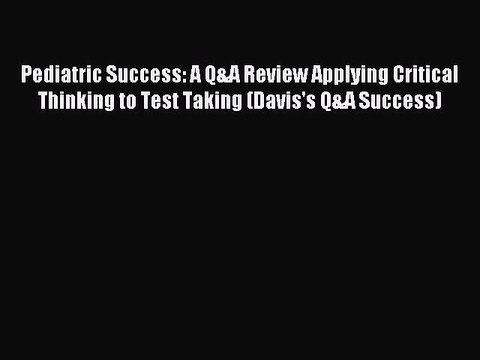 Read Pediatric Success: A Q&A Review Applying Critical Thinking to Test Taking (Davis's Q&A