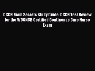Read CCCN Exam Secrets Study Guide: CCCN Test Review for the WOCNCB Certified Continence Care