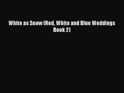 Download White as Snow (Red White and Blue Weddings Book 2) PDF Online