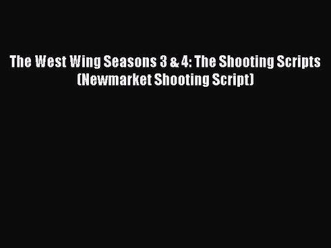 Read The West Wing Seasons 3 & 4: The Shooting Scripts (Newmarket Shooting Script) PDF Online