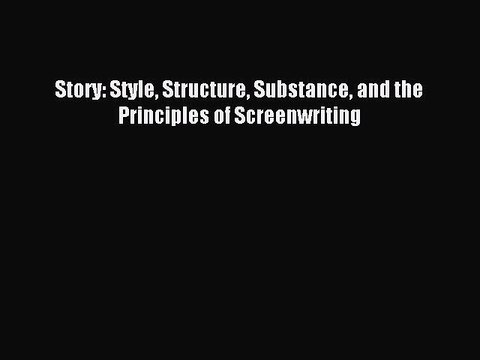 Read Story: Style Structure Substance and the Principles of Screenwriting PDF Online