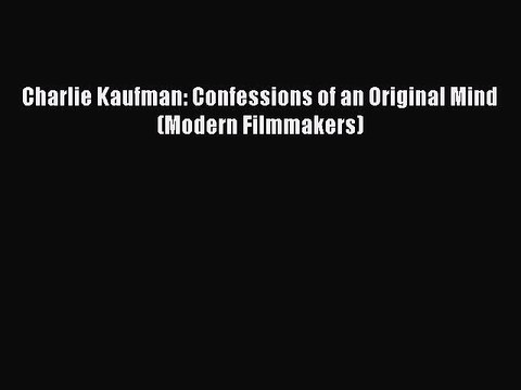 Download Charlie Kaufman: Confessions of an Original Mind (Modern Filmmakers) PDF Free