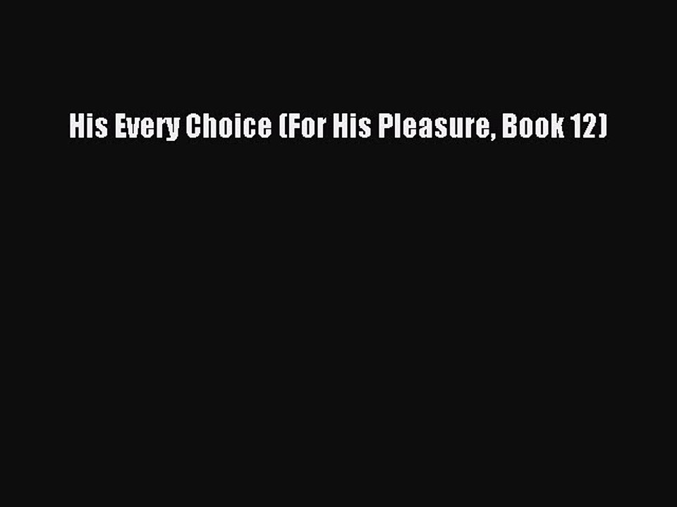 Read His Every Choice (For His Pleasure Book 12) Ebook Free