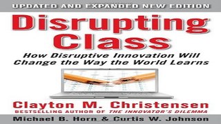 Read Disrupting Class  Expanded Edition  How Disruptive Innovation Will Change the Way the World