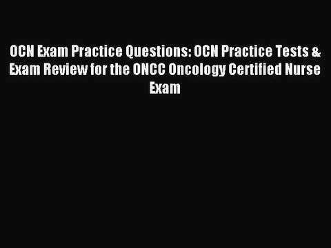 Read OCN Exam Practice Questions: OCN Practice Tests & Exam Review for the ONCC Oncology Certified