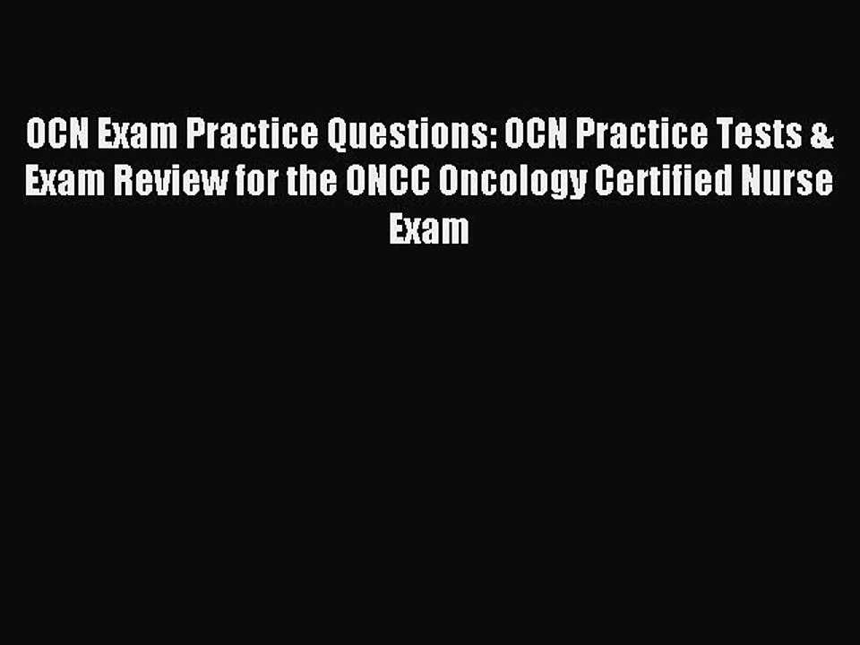 Read OCN Exam Practice Questions: OCN Practice Tests & Exam Review for the ONCC Oncology Certified