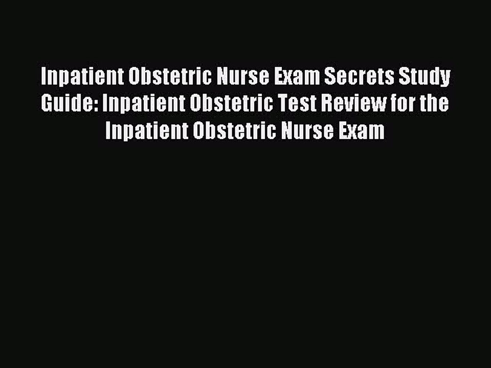 Read Inpatient Obstetric Nurse Exam Secrets Study Guide: Inpatient Obstetric Test Review for