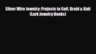 Download ‪Silver Wire Jewelry: Projects to Coil Braid & Knit (Lark Jewelry Books)‬ PDF Online