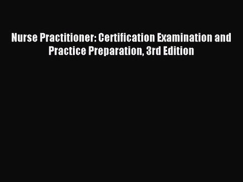 Read Nurse Practitioner: Certification Examination and Practice Preparation 3rd Edition Ebook