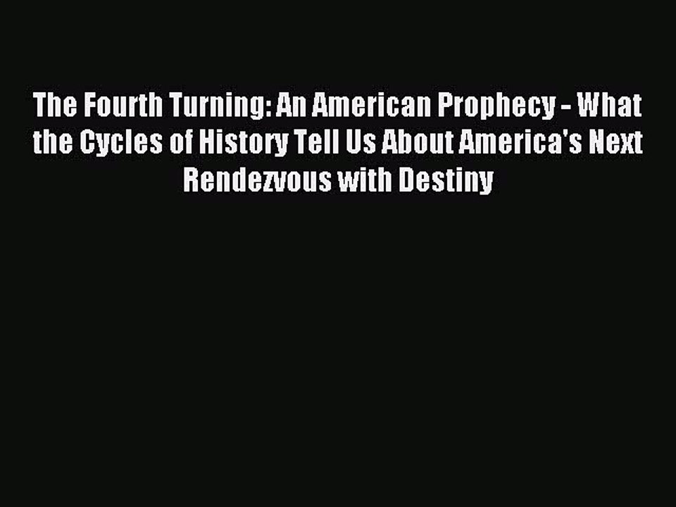 Read The Fourth Turning: An American Prophecy - What the Cycles of History Tell Us About America's