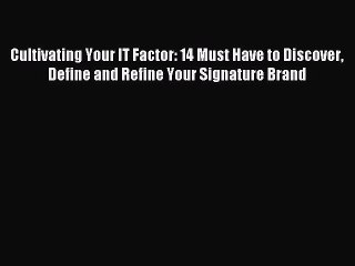 Read Cultivating Your IT Factor: 14 Must Have to Discover Define and Refine Your Signature