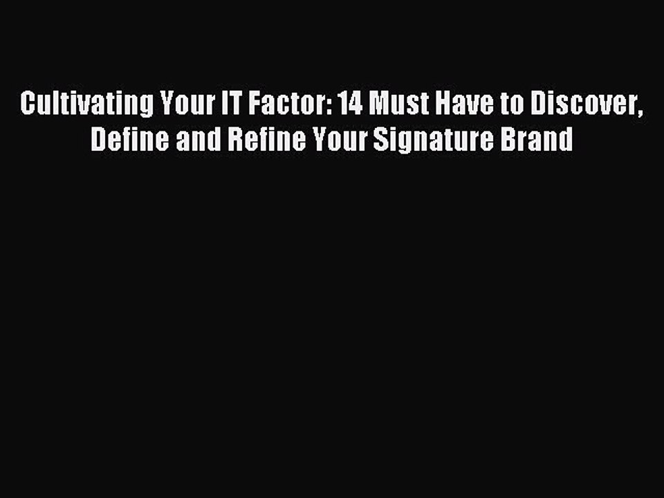 Read Cultivating Your IT Factor: 14 Must Have to Discover Define and Refine Your Signature