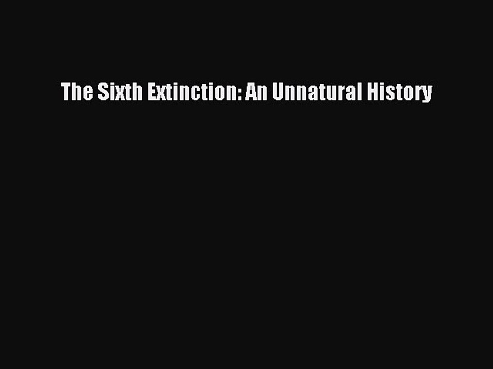 Read The Sixth Extinction: An Unnatural History Ebook Free