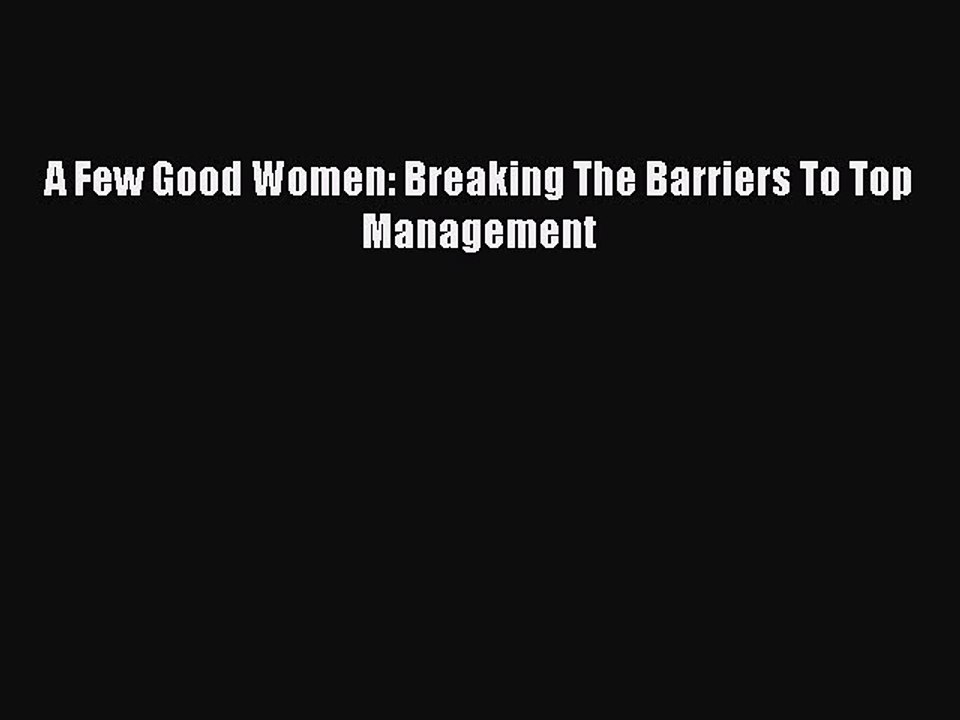 Read A Few Good Women: Breaking The Barriers To Top Management Ebook Free