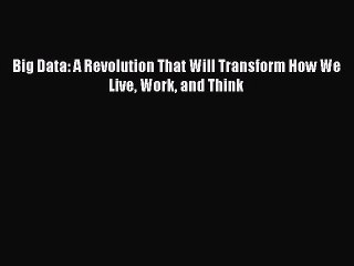 Read Big Data: A Revolution That Will Transform How We Live Work and Think Ebook Free
