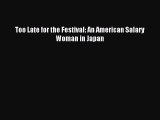 Read Too Late for the Festival: An American Salary Woman in Japan PDF Free