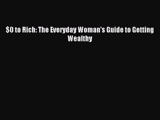 Download $0 to Rich: The Everyday Woman's Guide to Getting Wealthy Ebook Free