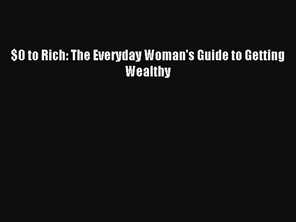 Download $0 to Rich: The Everyday Woman's Guide to Getting Wealthy Ebook Free