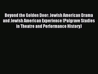 Read Beyond the Golden Door: Jewish American Drama and Jewish American Experience (Palgrave