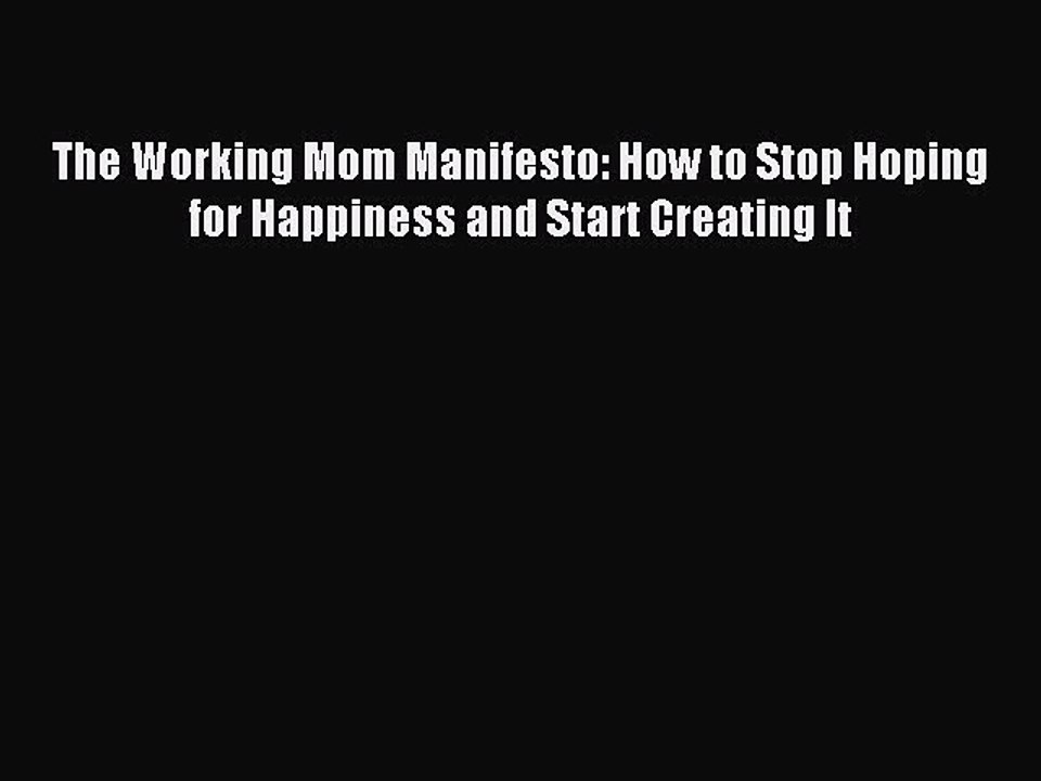 Read The Working Mom Manifesto: How to Stop Hoping for Happiness and Start Creating It Ebook