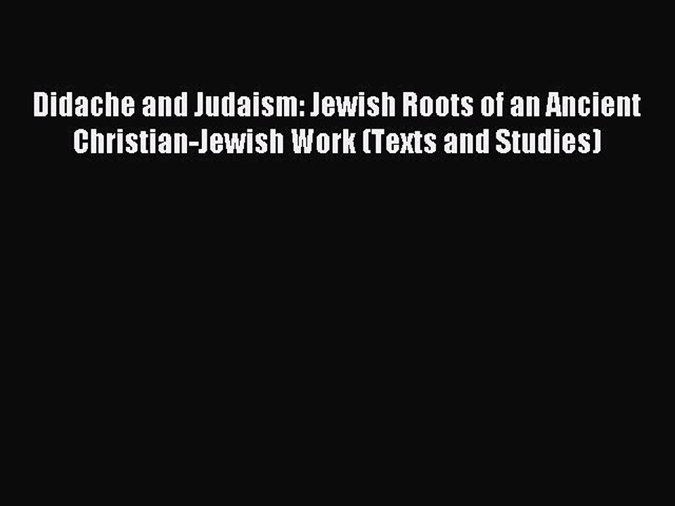 Read Didache and Judaism: Jewish Roots of an Ancient Christian-Jewish Work (Texts and Studies)