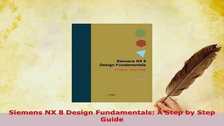 Download  Siemens NX 8 Design Fundamentals A Step by Step Guide Read Online