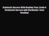 Read Scholastic Success With Reading Tests Grade 6 (Scholastic Success with Workbooks: Tests
