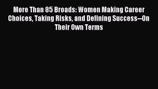 Read More Than 85 Broads: Women Making Career Choices Taking Risks and Defining Success--On