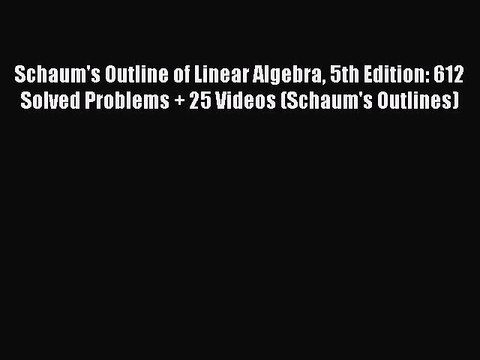 Read Schaum's Outline of Linear Algebra 5th Edition: 612 Solved Problems + 25 Videos (Schaum's