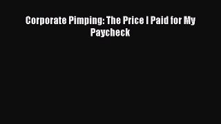 Read Corporate Pimping: The Price I Paid for My Paycheck Ebook Online